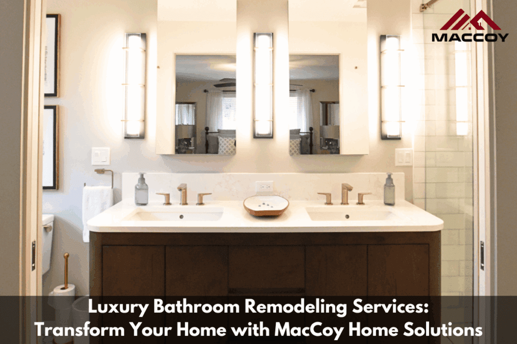 Luxury Bathroom Remodeling Services: Transform Your Home with MacCoy Home Solutions